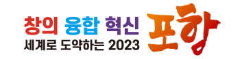 창의 융합 혁신 세계로 도약하는 2023 포항